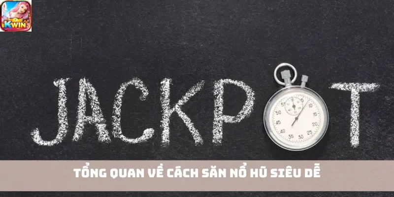 Tổng quan về cách săn nổ hũ siêu dễ
