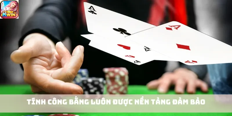 Tính công bằng luôn được nền tảng đảm bảo