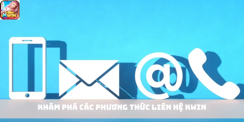 Khám phá các phương thức liên hệ Kwin