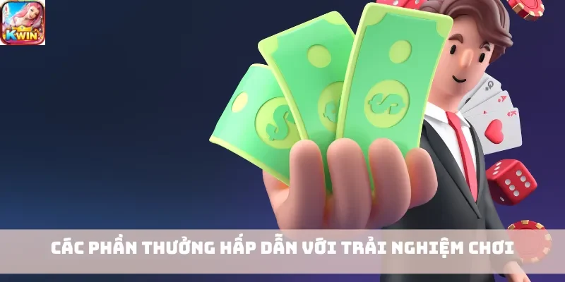 Các phần thưởng hấp dẫn với trải nghiệm chơi