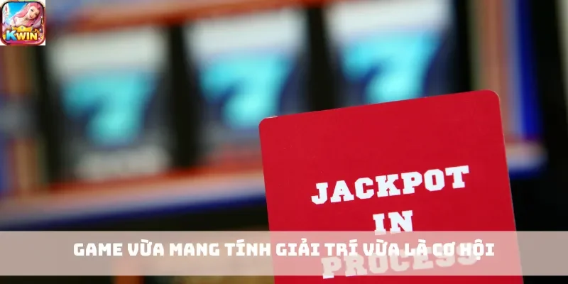 Game vừa mang tính giải trí vừa là cơ hội