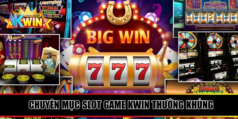Chuyên mục slot game Kwin thưởng khủng