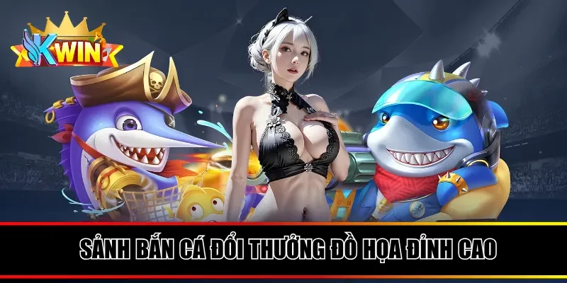 Sảnh bắn cá đổi thưởng đồ họa đỉnh cao